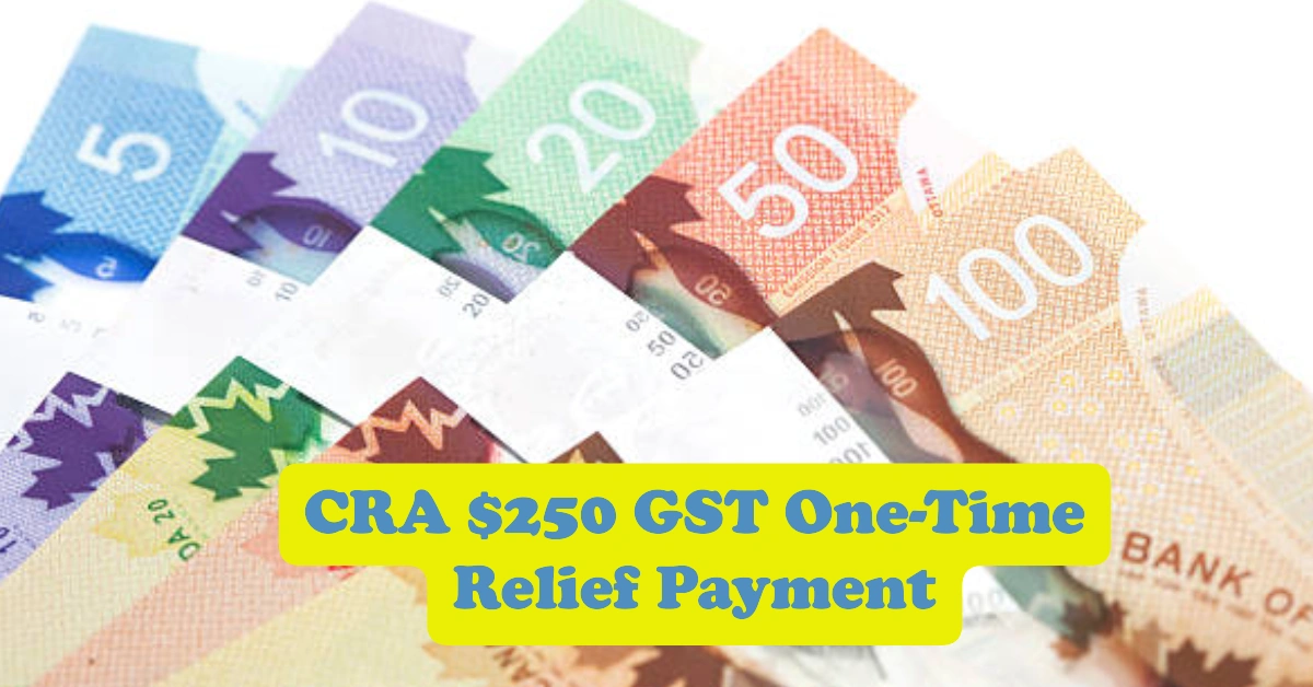 CRA $250 GST One-Time Relief Payment