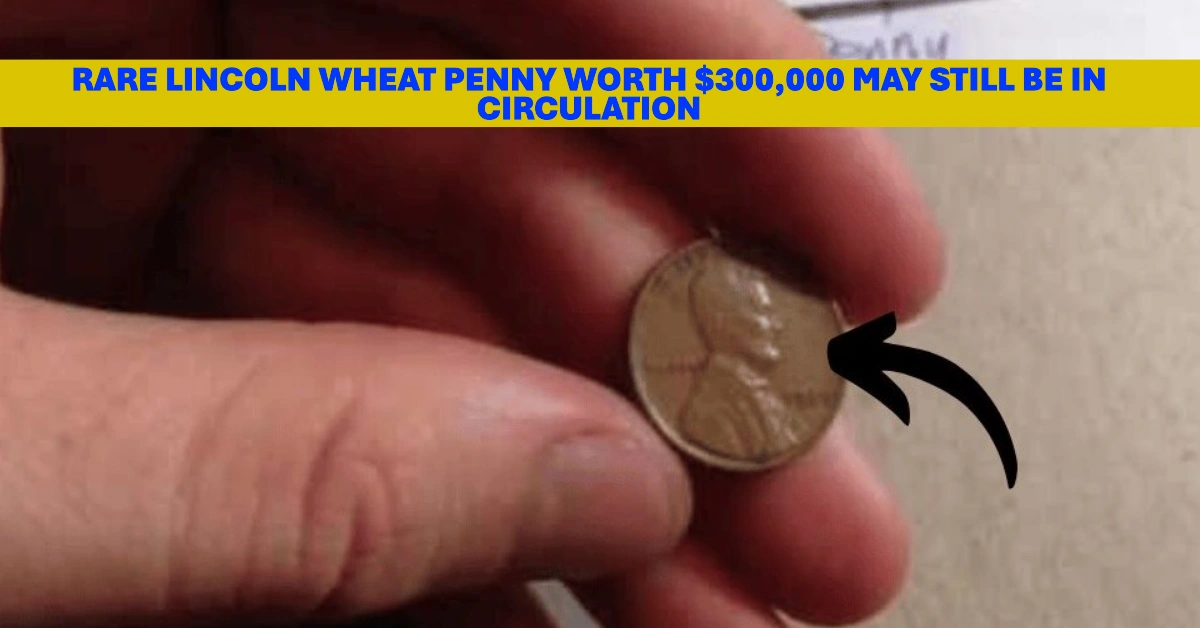 Rare Lincoln Wheat Penny Worth $300,000 May Still Be in Circulation