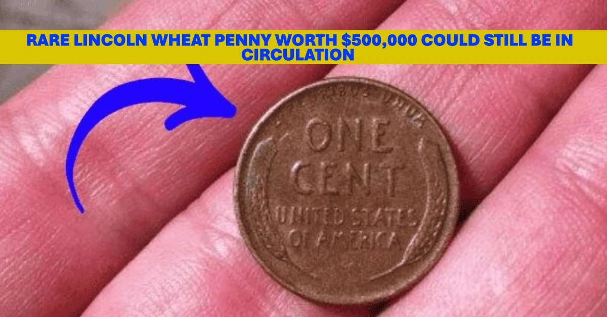 Rare Lincoln Wheat Penny Worth $500,000 Could Still Be in Circulation